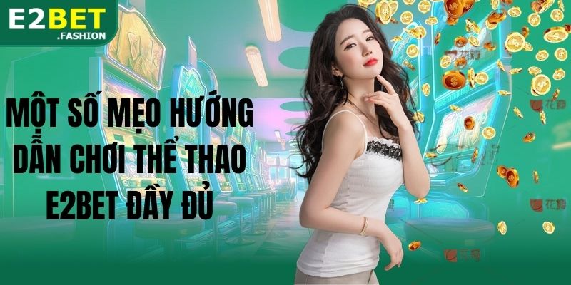 Một số mẹo hướng dẫn chơi thể thao E2BET đầy đủ