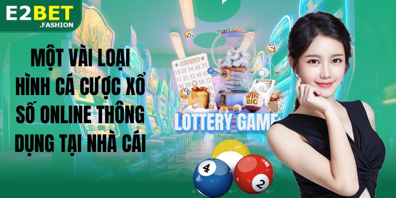 Một vài loại hình cá cược xổ số online thông dụng tại nhà cái