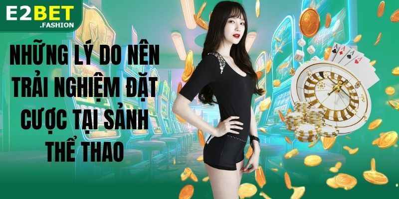 Những lý do nên trải nghiệm đặt cược tại sảnh thể thao