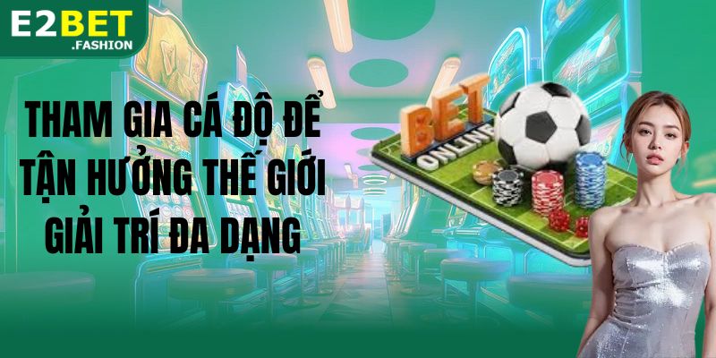 Tham gia cá độ để tận hưởng thế giới giải trí đa dạng