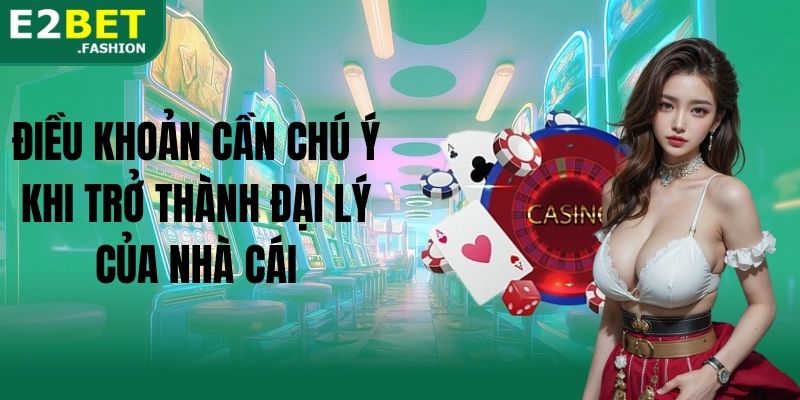 Điều khoản cần chú ý khi trở thành đại lý của nhà cái